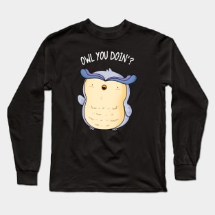 Owl You Doin Cute Owl Pun Long Sleeve T-Shirt